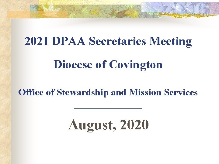 2021 DPAA Secretaries Meeting Diocese of Covington Office of Stewardship and Mission Services _______