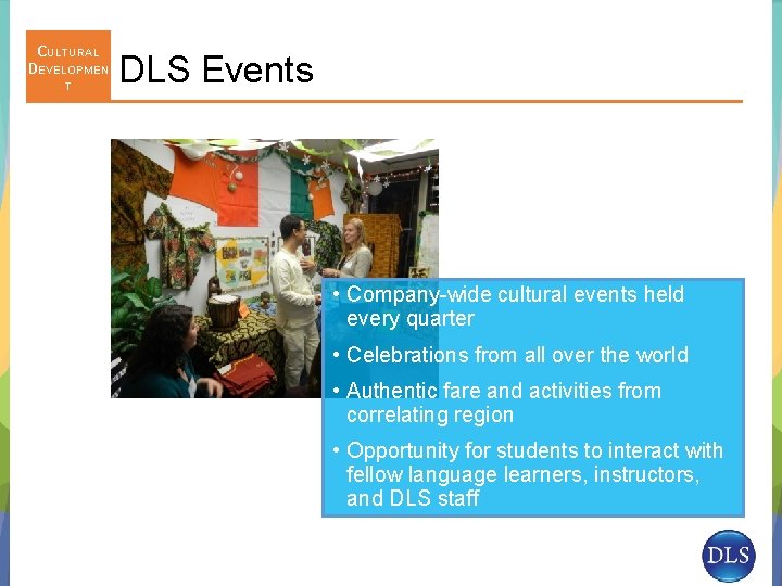 CULTURAL DEVELOPMEN T DLS Events • Company-wide cultural events held every quarter • Celebrations