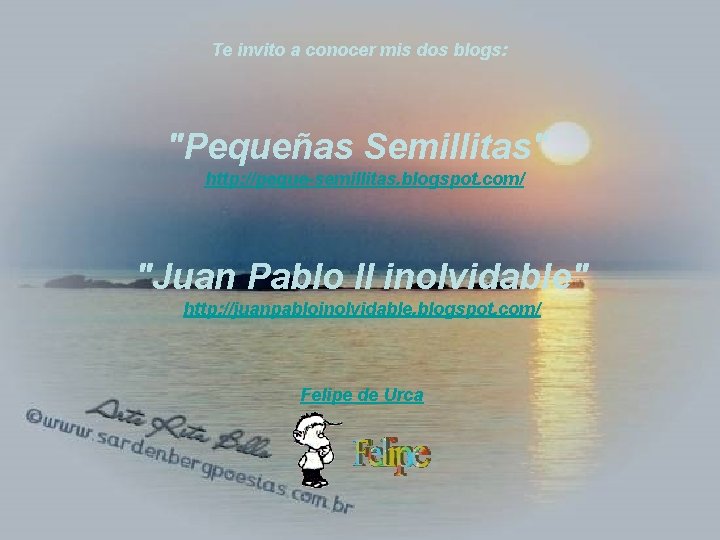 Te invito a conocer mis dos blogs: "Pequeñas Semillitas" http: //peque-semillitas. blogspot. com/ "Juan