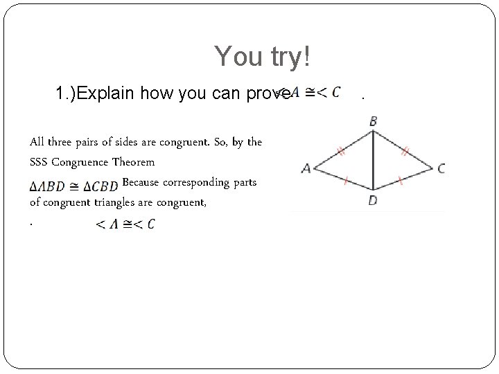 You try! 1. )Explain how you can prove All three pairs of sides are