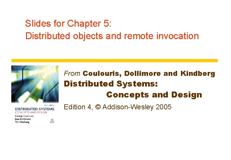 Slides for Chapter 5: Distributed objects and remote invocation From Coulouris, Dollimore and Kindberg