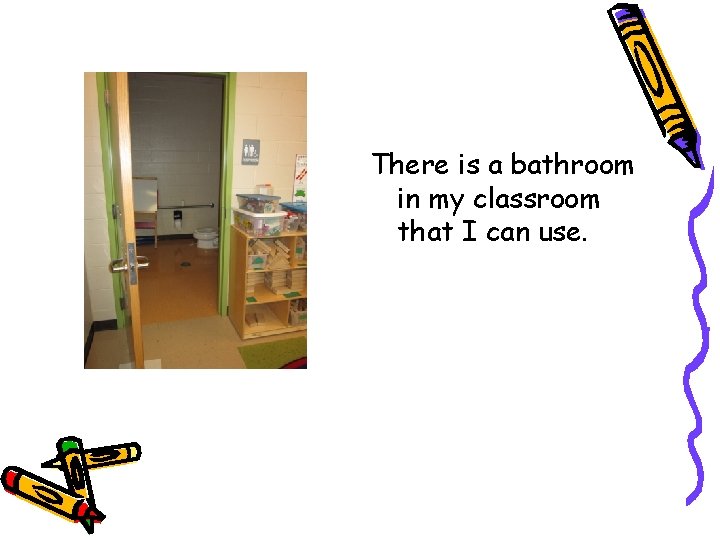 There is a bathroom in my classroom that I can use. 