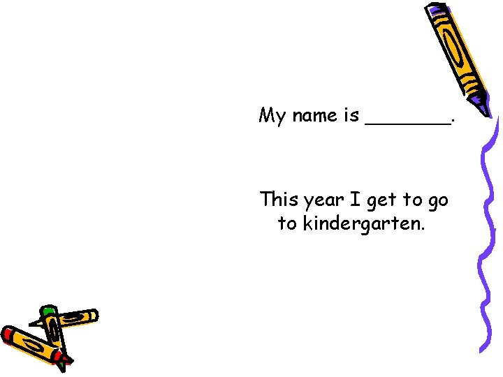 My name is _______. This year I get to go to kindergarten. 