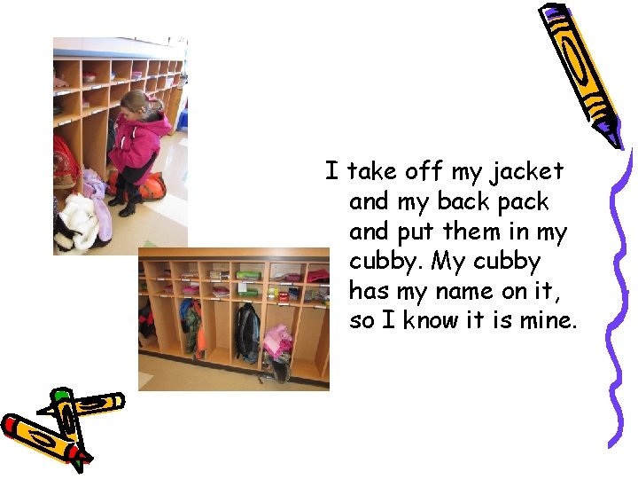 I take off my jacket and my back pack and put them in my