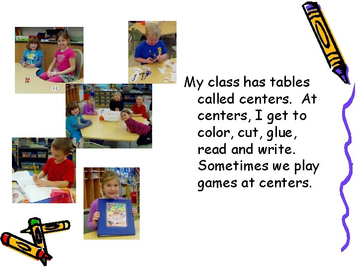 My class has tables called centers. At centers, I get to color, cut, glue,