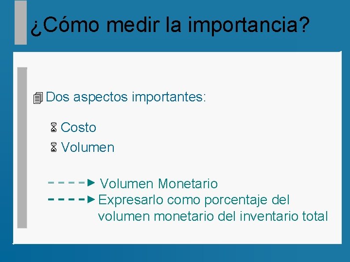 ¿Cómo medir la importancia? 4 Dos aspectos importantes: 6 Costo 6 Volumen Monetario Expresarlo