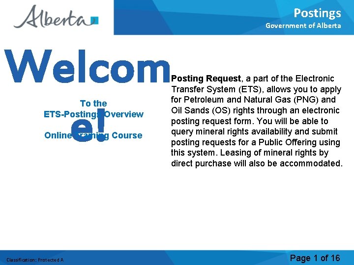Postings Government of Alberta Welcom e! To the ETS-Postings Overview Online Training Course Classification: