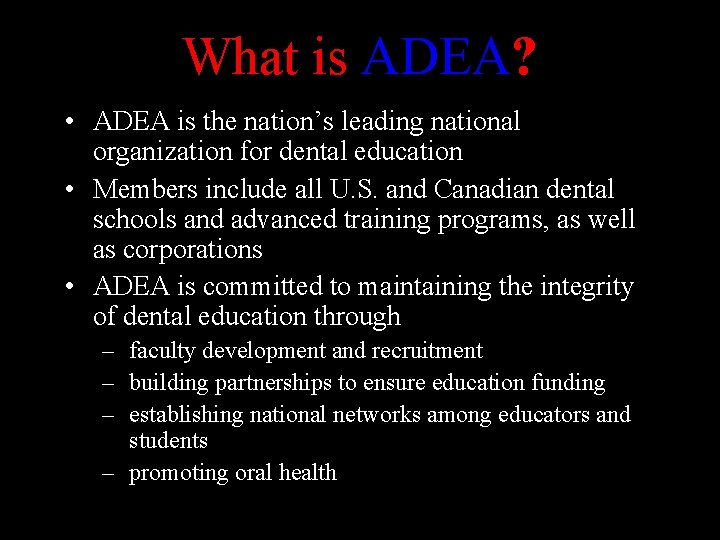 What is ADEA? • ADEA is the nation’s leading national organization for dental education