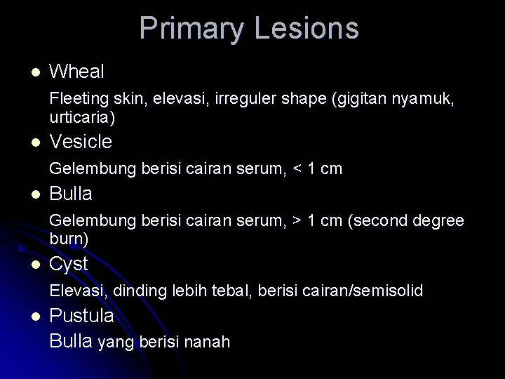 Primary Lesions l Wheal Fleeting skin, elevasi, irreguler shape (gigitan nyamuk, urticaria) l Vesicle