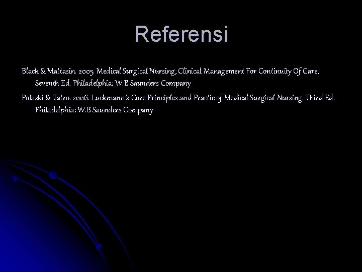 Referensi Black & Mattasin. 2005. Medical Surgical Nursing, Clinical Management For Continuity Of Care,