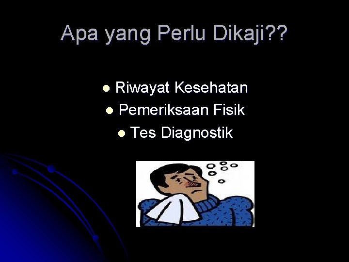 Apa yang Perlu Dikaji? ? Riwayat Kesehatan l Pemeriksaan Fisik l Tes Diagnostik l