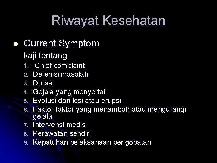 Riwayat Kesehatan l Current Symptom kaji tentang: 1. 2. 3. 4. 5. 6. 7.