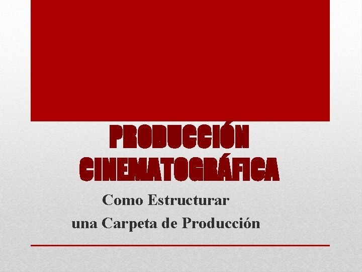 PRODUCCIÓN CINEMATOGRÁFICA Como Estructurar una Carpeta de Producción 