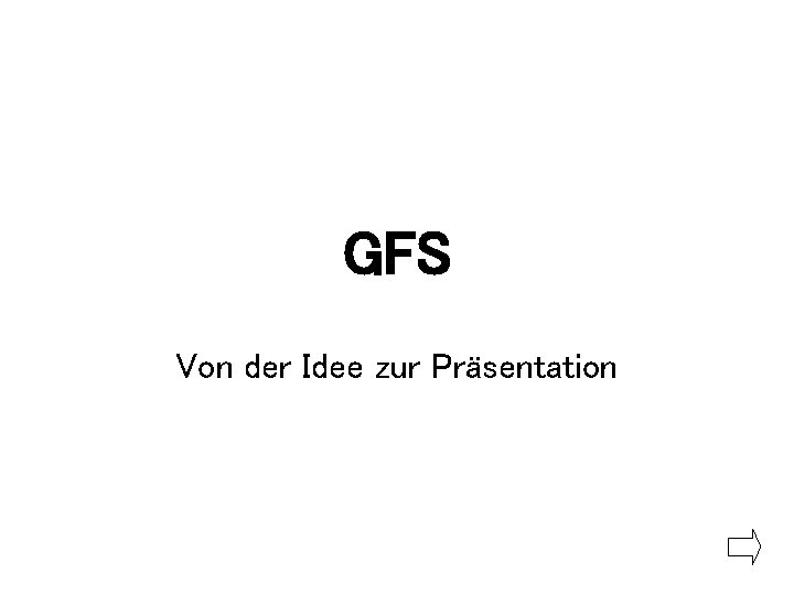 GFS Von der Idee zur Präsentation 