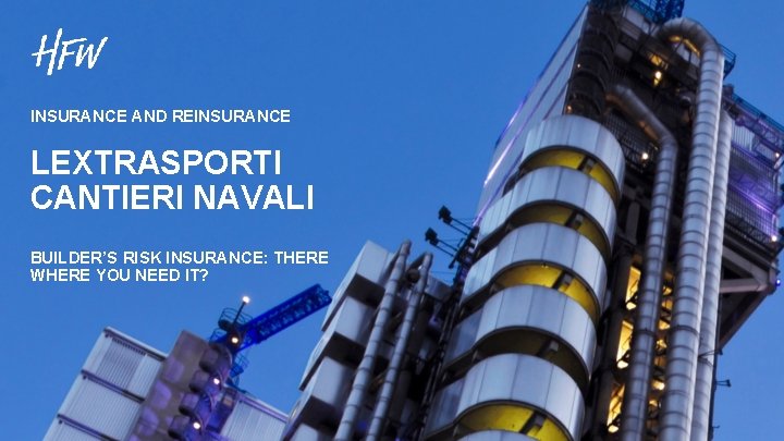 INSURANCE AND REINSURANCE LEXTRASPORTI CANTIERI NAVALI BUILDER’S RISK INSURANCE: THERE WHERE YOU NEED IT?