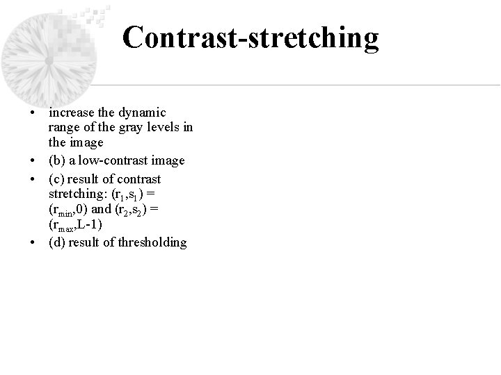 Contrast-stretching • increase the dynamic range of the gray levels in the image •