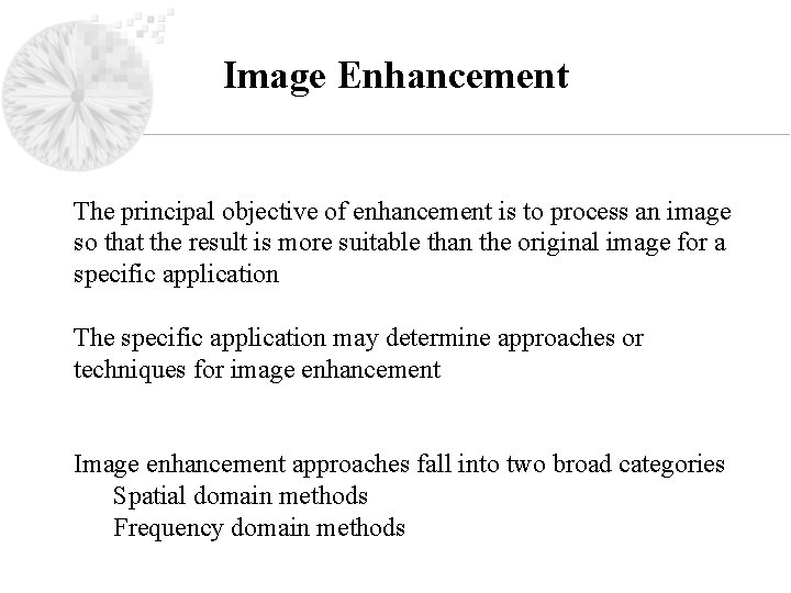 Image Enhancement The principal objective of enhancement is to process an image so that