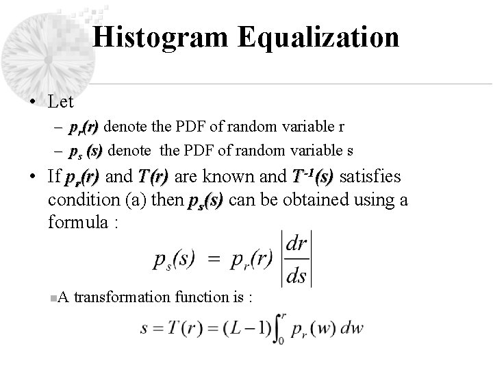 Histogram Equalization • Let – pr(r) denote the PDF of random variable r –