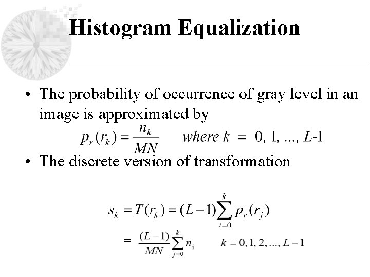 Histogram Equalization • The probability of occurrence of gray level in an image is