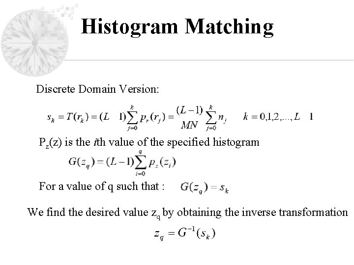 Histogram Matching Discrete Domain Version: Pz(z) is the ith value of the specified histogram