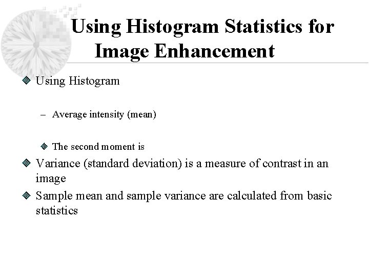 Using Histogram Statistics for Image Enhancement Using Histogram – Average intensity (mean) The second