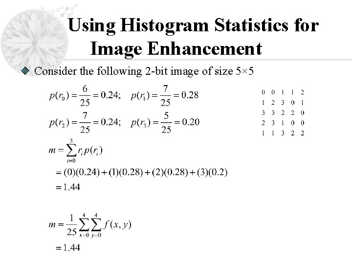 Using Histogram Statistics for Image Enhancement Consider the following 2 -bit image of size