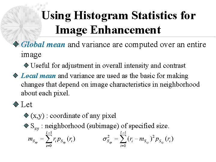 Using Histogram Statistics for Image Enhancement Global mean and variance are computed over an