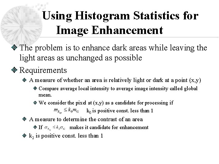 Using Histogram Statistics for Image Enhancement The problem is to enhance dark areas while