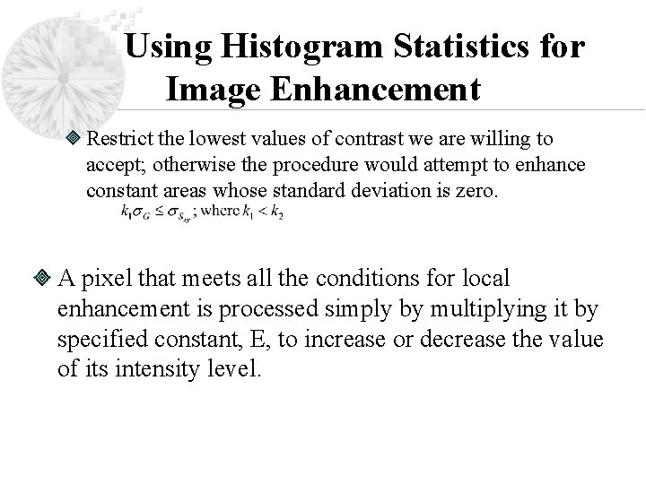 Using Histogram Statistics for Image Enhancement Restrict the lowest values of contrast we are