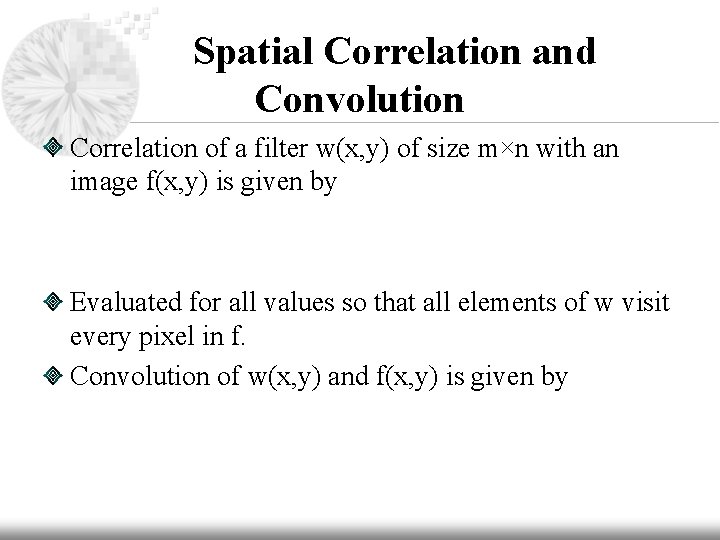 Spatial Correlation and Convolution Correlation of a filter w(x, y) of size m×n with