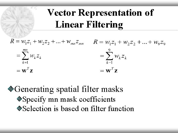 Vector Representation of Linear Filtering Generating spatial filter masks Specify mn mask coefficients Selection