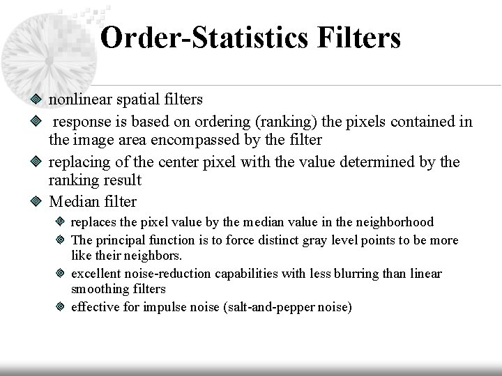 Order-Statistics Filters nonlinear spatial filters response is based on ordering (ranking) the pixels contained