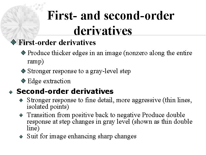 First- and second-order derivatives First-order derivatives Produce thicker edges in an image (nonzero along