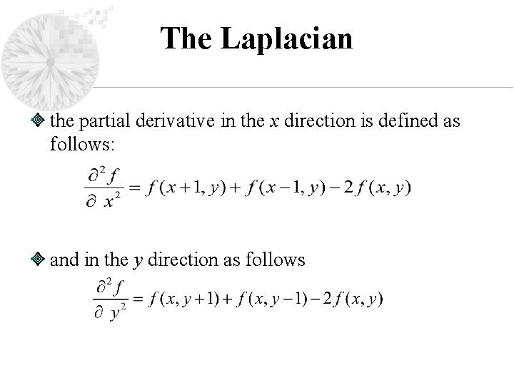 The Laplacian the partial derivative in the x direction is defined as follows: and