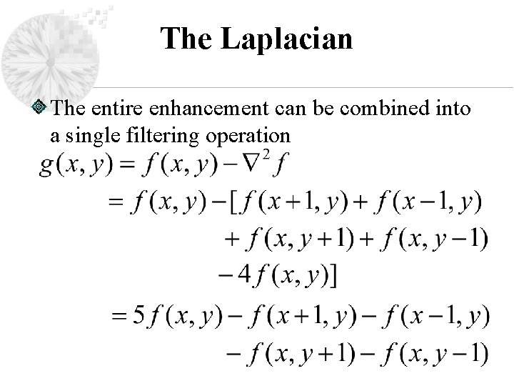 The Laplacian The entire enhancement can be combined into a single filtering operation 