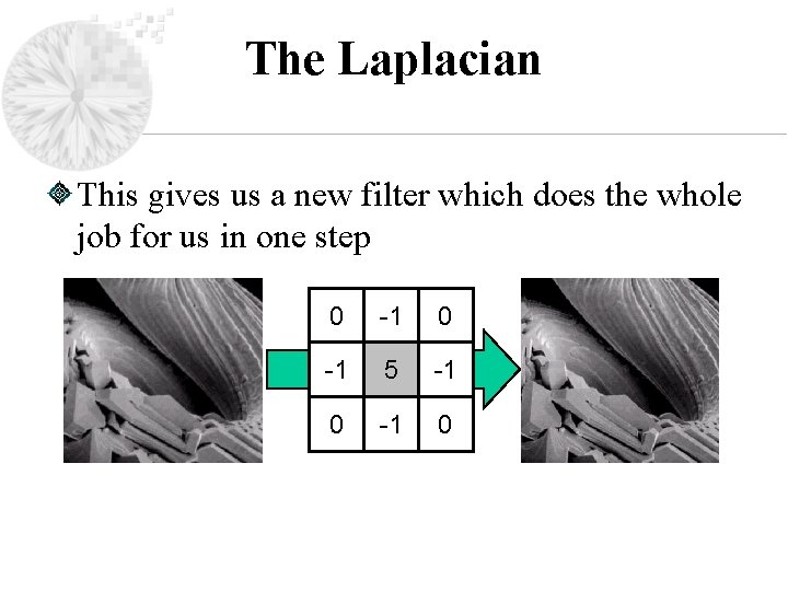 The Laplacian This gives us a new filter which does the whole job for