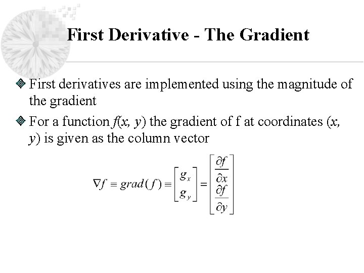 First Derivative - The Gradient First derivatives are implemented using the magnitude of the