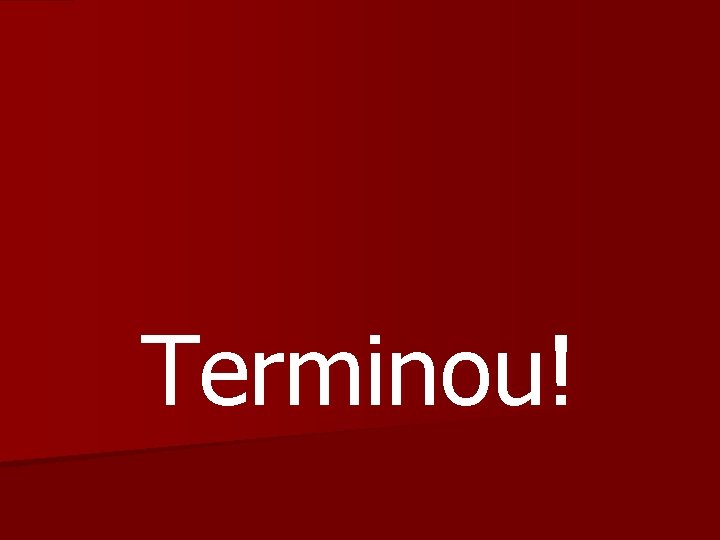 Terminou! 