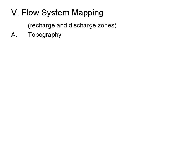 V. Flow System Mapping (recharge and discharge zones) A. Topography 