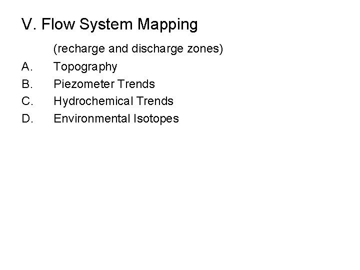 V. Flow System Mapping (recharge and discharge zones) A. B. C. D. Topography Piezometer