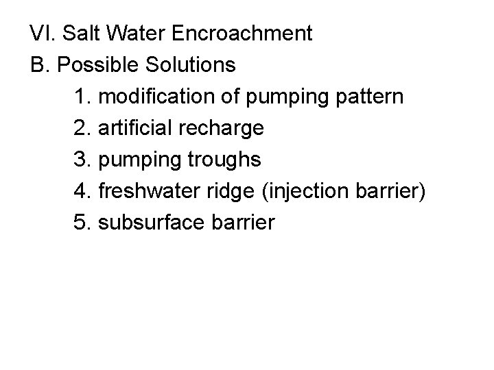 VI. Salt Water Encroachment B. Possible Solutions 1. modification of pumping pattern 2. artificial