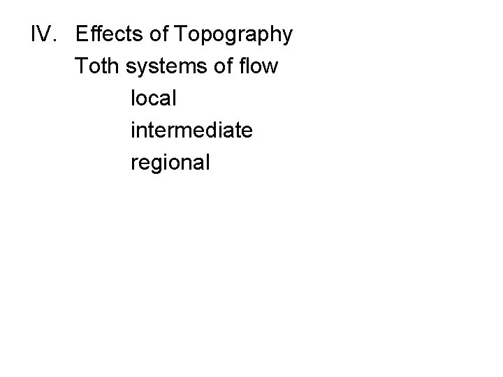 IV. Effects of Topography Toth systems of flow local intermediate regional 