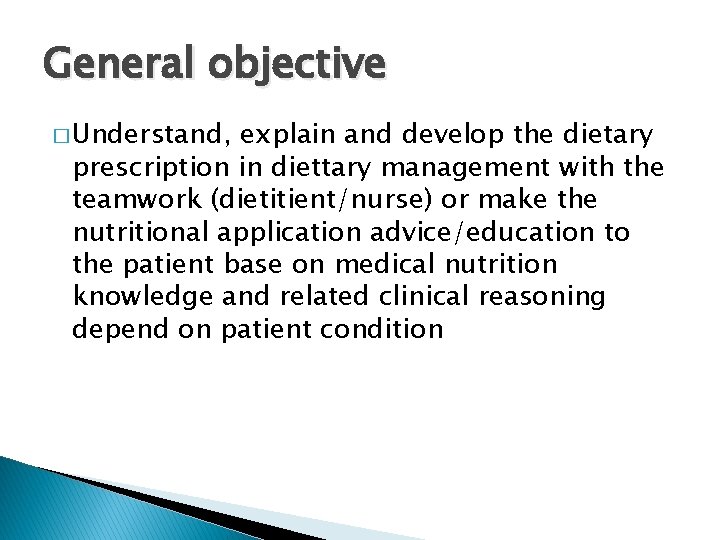 General objective � Understand, explain and develop the dietary prescription in diettary management with