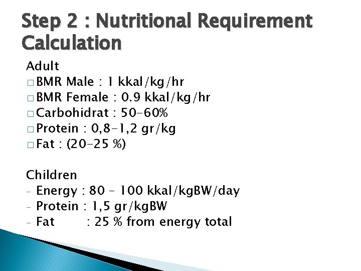 Step 2 : Nutritional Requirement Calculation Adult � BMR Male : 1 kkal/kg/hr �