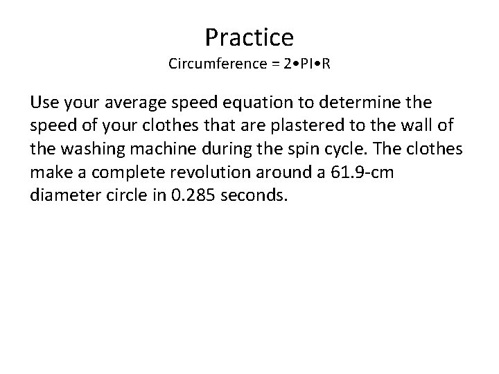 Practice Circumference = 2 • PI • R Use your average speed equation to