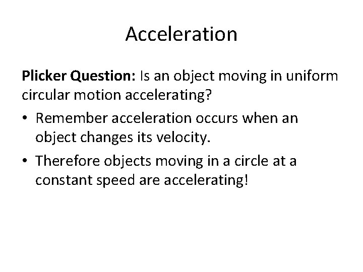 Acceleration Plicker Question: Is an object moving in uniform circular motion accelerating? • Remember