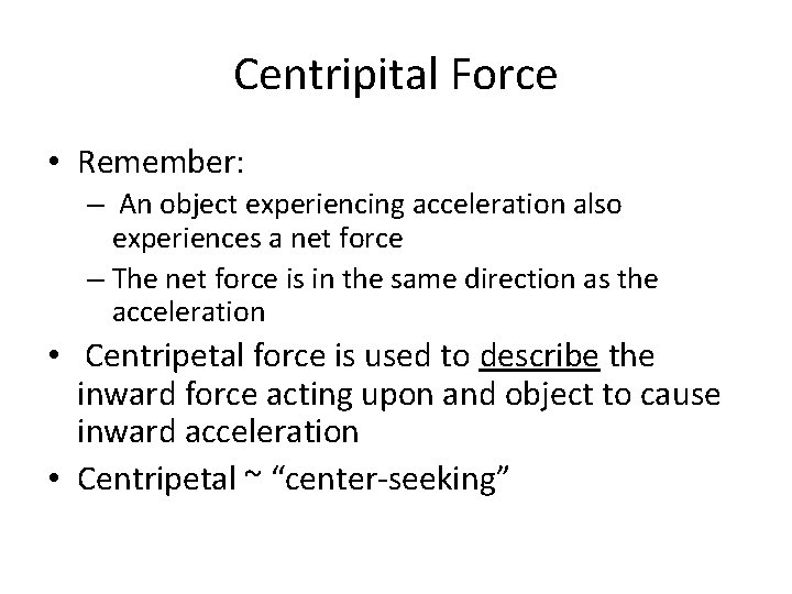 Centripital Force • Remember: – An object experiencing acceleration also experiences a net force