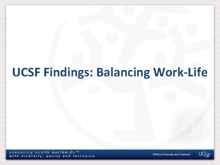 UCSF Findings: Balancing Work-Life Office of Diversity and Outreach 