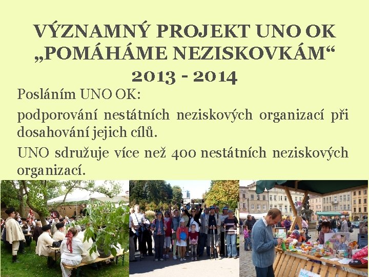 VÝZNAMNÝ PROJEKT UNO OK „POMÁHÁME NEZISKOVKÁM“ 2013 - 2014 Posláním UNO OK: podporování nestátních