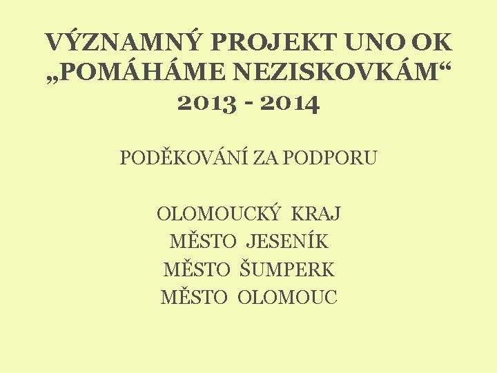 VÝZNAMNÝ PROJEKT UNO OK „POMÁHÁME NEZISKOVKÁM“ 2013 - 2014 PODĚKOVÁNÍ ZA PODPORU OLOMOUCKÝ KRAJ